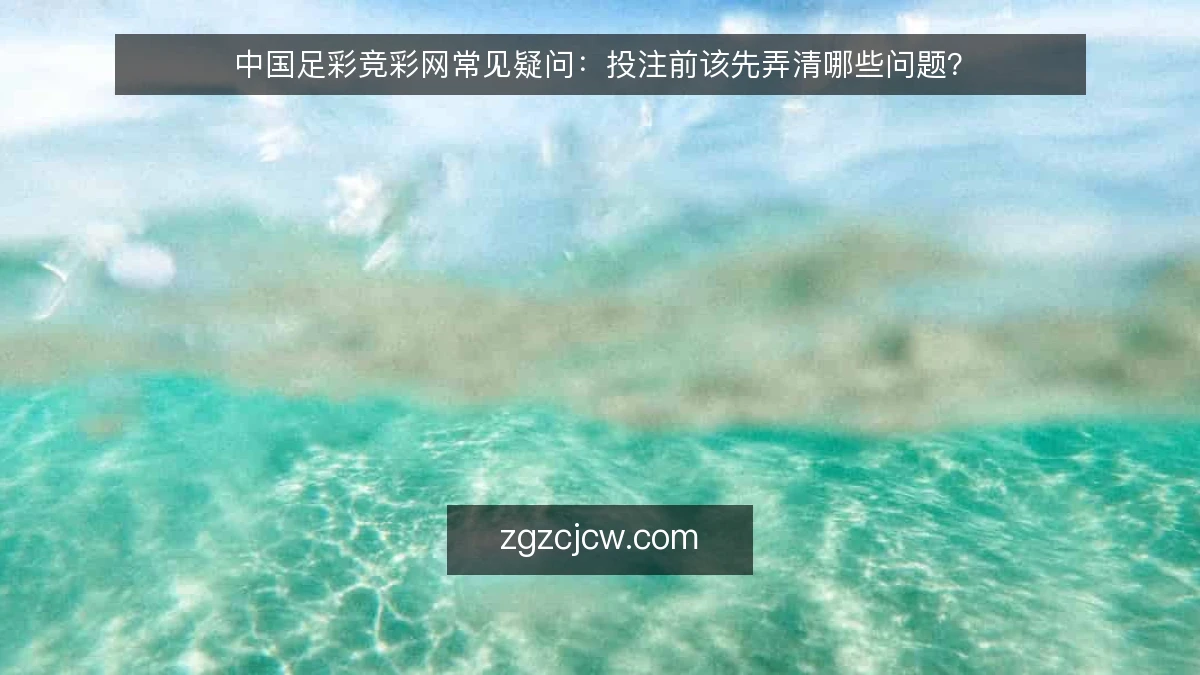 中国足彩竞彩网常见疑问:投注前该先弄清哪些问题?